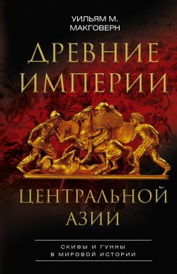 Книга "Древние империи Центральной Азии. Скифы и гунны в мировой истории" – Уильям Макговерн, 1939