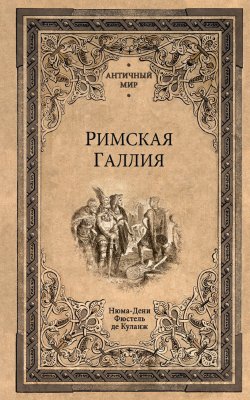 Книга "Римская Галлия" {Античный мир} – Нюма-Дени Фюстель де Куланж, 1889