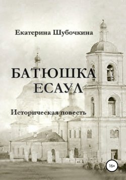 Книга "Батюшка есаул" – Екатерина Шубочкина, Екатерина Шубочкина, 2021