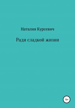 Книга "Ради сладкой жизни" – Наталия Курсевич, 2021