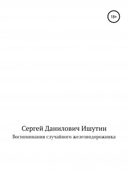 Книга "Воспоминания случайного железнодорожника" – Сергей Ишутин, 2021