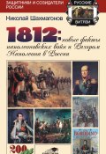 1812: Новые факты наполеоновских войн и разгром Наполеона в России (Шахмагонов Николай, 2012)