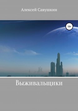 Книга "Выживальщики" – Алексей Савушкин, 2021