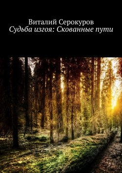 Книга "Судьба изгоя: Скованные пути" – Виталий Серокуров