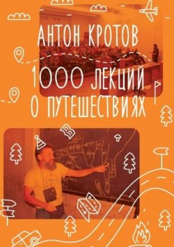 Книга "1000 лекций о путешествиях" – Антон Кротов