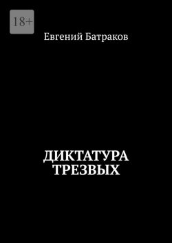 Книга "Диктатура трезвых" – Евгений Батраков