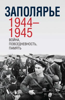 Книга "Заполярье 1944-1945. Война, повседневность, память" – Сборник, 2020
