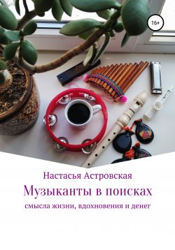 Книга "Музыканты в поисках смысла жизни, вдохновения и денег" – Настасья Астровская, 2021
