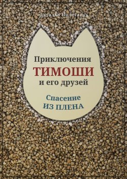 Книга "Приключения Тимоши и его друзей. Спасение из плена" – Наталья Полетаева