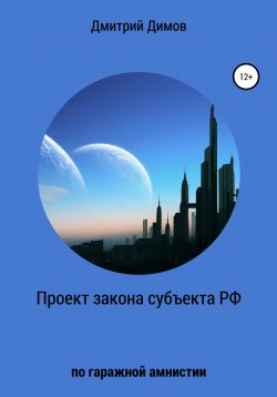 Книга "Проект закона субъекта РФ по гаражной амнистии" – Дмитрий Димов, 2021