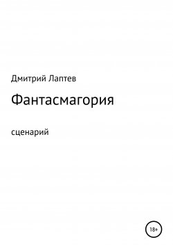 Книга "Фантасмагория. Сценарий" – Дмитрий Лаптев, 2021