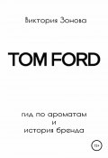 Книга "Tom Ford. Гид по ароматам и история бренда" (Зонова Виктория, 2021)
