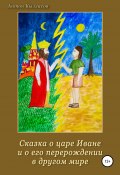 Сказка о царе Иване и о его перерождении в другом мире (Антон Кызласов, 2021)