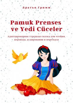 Книга "Pamuk Prenses ve Yedi Cüceler. Адаптированная турецкая сказка для чтения, перевода, аудирования и пересказа" – Братья Гримм