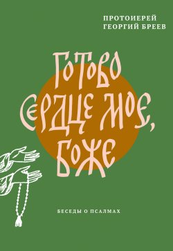 Книга "Готово сердце мое, Боже. Беседы о псалмах" – протоиерей Георгий Бреев, 2021
