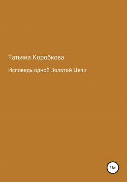 Книга "Исповедь одной Золотой Цепи" – Татьяна Коробкова, 2021