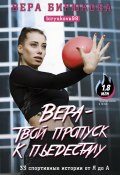 Книга "Вера – твой пропуск к пьедесталу. 33 спортивные истории от Я до А" (Вера Бирюкова, 2021)
