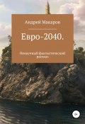 Евро-2040. Ненаучный фантастический рассказ (Андрей Макаров, 2021)
