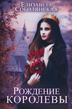 Книга "Рождение королевы" – Елизавета Соболянская, 2021