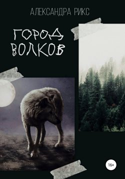 Книга "Город волков" – Александра Рикс, 2021
