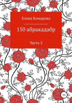 Книга "150 абракадабр. Часть 2" – Елена Комарова, 2021