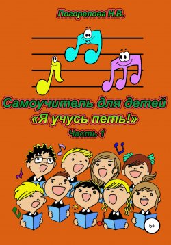 Книга "Самоучитель для детей «Я учусь петь!» 1часть" – Наталия Погорелова, 2020