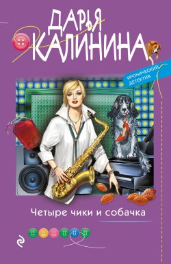 Книга "Четыре чики и собачка" {Иронический детектив Дарьи Калининой} – Дарья Калинина, 2021