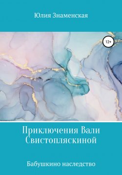 Книга "Приключения Вали Свистопляскиной. Бабушкино наследство" – Юлия Знаменская, 2021