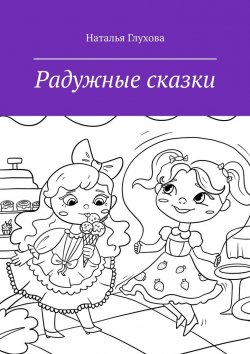 Книга "Радужные сказки. Для детей и взрослых" – Наталья Глухова