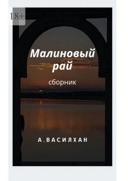 Книга "Малиновый рай. Сборник" – А. Василхан