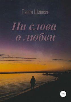 Книга "Ни слова о любви" – Павел Шишкин, Павел Шишкин, 2021