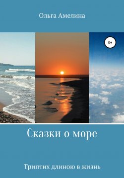 Книга "Сказки о море. Триптих длиною в жизнь" – Ольга Амелина, 2021