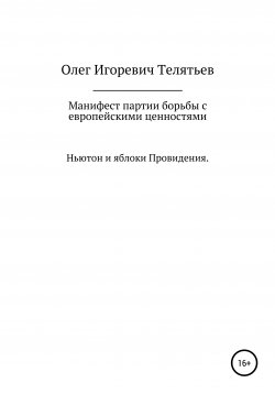 Книга "Манифест партии борьбы с европейскими ценностями. Ньютон и яблоки проведения" – Олег Телятьев, 2021