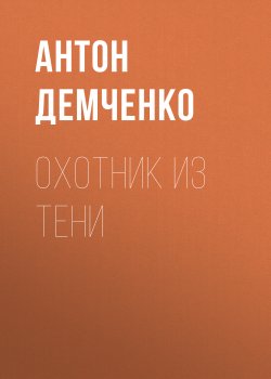 Книга "Охотник из Тени" – Антон Демченко, 2021