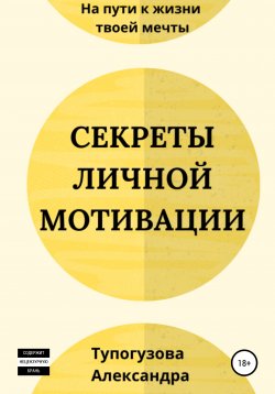 Книга "Секреты личной мотивации" – Александра Тупогузова, 2021