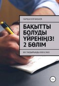 Книга "Бақытты болуды үйреніңіз! 2 Бөлім" (Нарша Булгакбаев, 2021)