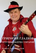Григорий Гладков: грустный Клоун с гитарой (Сафоненков Павел)