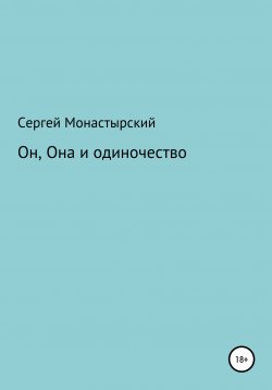 Книга "Он, Она и одиночество" – Сергей Монастырский, 2021