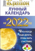 Крайон. Лунный календарь на 2022 год. Что и когда надо делать, чтобы жить счастливо (Тамара Шмидт, 2021)