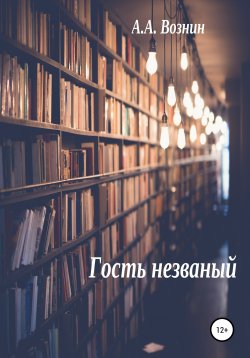 Книга "Гость незваный" – Андрей Вознин, 2021