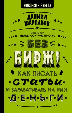 Книга "Без бирж! Как писать статьи и зарабатывать на них деньги" {Нонфикшн Рунета} – Даниил Шардаков, 2021