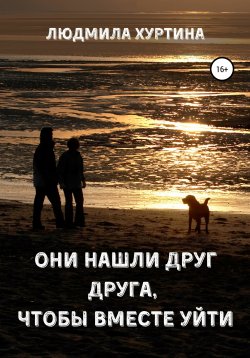 Книга "Они нашли друг друга, чтобы вместе уйти" – Людмила Хуртина, 2021