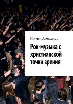 Книга "Рок-музыка c христианской точки зрения" – Александр Игумен