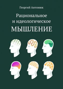 Книга "Рациональное и идеологическое мышление" – Георгий Антонюк