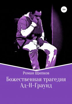 Книга "Божественная трагедия. Ад-Н-Граунд" – Роман Щипков, 2020