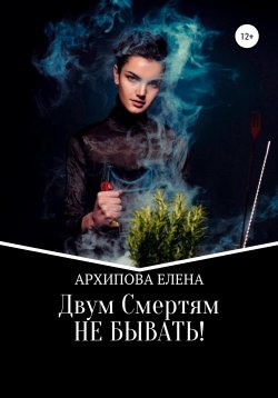 Книга "Двум смертям не бывать!" – Елена Архипова, 2021