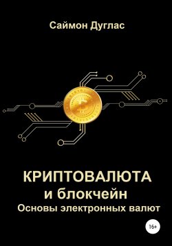 Книга "Криптовалюта и блокчейн. Основы электронных валют" – Саймон Дуглас, 2021