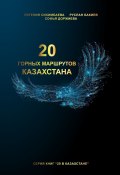 20 горных маршрутов Казахстана (Евгения Сихимбаева, Руслан Бакиев, Софья Доржиева)