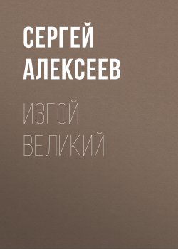 Книга "Изгой Великий" – Сергей Алексеев, 2012