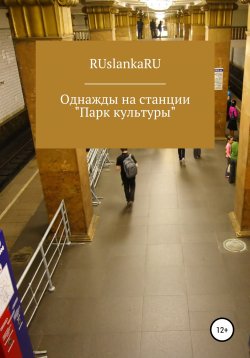Книга "Однажды на станции «Парк культуры»" – RUslankaRU, 2021